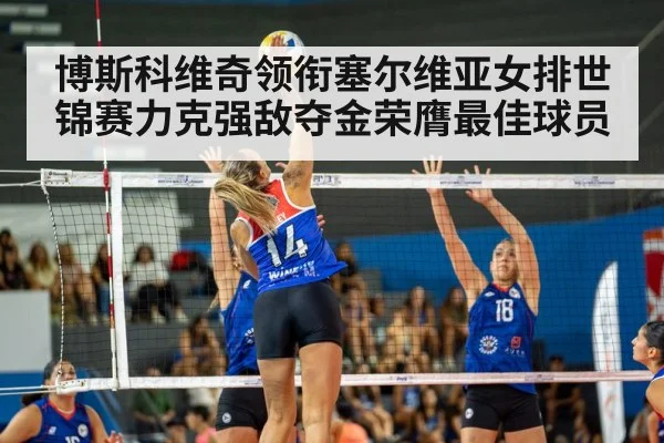 博斯科维奇领衔塞尔维亚女排世锦赛力克强敌夺金荣膺最佳球员 | kaiyun sports app